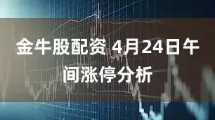 金牛股配资 4月24日午间涨停分析